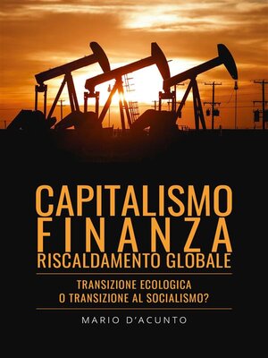 cover image of Capitalismo, Finanza, Riscaldamento Globale. Transizione Ecologica o Transizione al Socialismo?